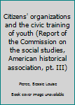 Unknown Binding Citizens' organizations and the civic training of youth (Report of the Commission on the social studies, American historical association, pt. III) Book
