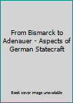 Paperback From Bismarck to Adenauer - Aspects of German Statecraft Book