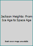 Unknown Binding Jackson Heights: From Ice Age to Space Age Book