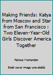 Hardcover Making Friends: Katya from Moscow and Star from San Francisco: Two Eleven-Year-Old Girls Discover America Together Book