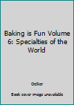 Hardcover Baking is Fun Volume 6: Specialties of the World Book