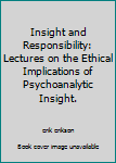 Hardcover Insight and Responsibility: Lectures on the Ethical Implications of Psychoanalytic Insight. Book