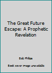 The Great Future Escape: A Prophetic Revelation