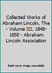 Collected Works of Abraham Lincoln, The - Volume III, 1848-1858 - Abraham Lincoln Association