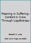 Paperback Meaning in Suffering: Comfort in Crisis Through Logotherapy Book