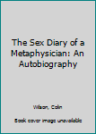 Paperback The Sex Diary of a Metaphysician: An Autobiography Book