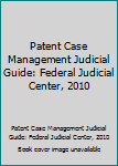 Patent Case Management Judicial Guide: Federal Judicial Center, 2010