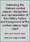 Paperback Defending the Vietnam combat veteran: Recognition and representation of the military history and background of the combat veteran legal client Book