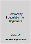 Paperback Commodity Speculation for Beginners Book