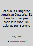 Paperback Sensuous Hungarian-American Desserts. 52 Tempting Recipes. each less than 300 Calories per Serving Book