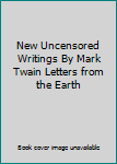 Unknown Binding New Uncensored Writings By Mark Twain Letters from the Earth Book