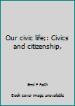 Our civic life;: Civics and citizenship,