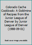 Colorado Cache Cookbook: A Goldmine of Recipes from the Junior League of Denver by Junior League of Denver (1988-09-01)
