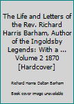 The Life and Letters of the Rev. Richard Harris Barham, Author of the Ingoldsby Legends: With a ... Volume 2 1870 [Hardcover]