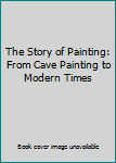 The Story of Painting: From Cave Painting to Modern Times