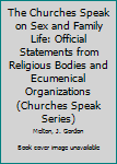 The Churches Speak on Sex and Family Life: Official Statements from Religious Bodies and Ecumenical Organizations (Churches Speak Series)