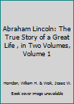 Hardcover Abraham Lincoln: The True Story of a Great Life , in Two Volumes, Volume 1 Book