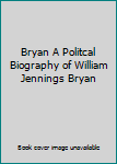 Hardcover Bryan A Politcal Biography of William Jennings Bryan Book