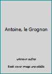 Paperback Antoine, le Grognon [French] Book