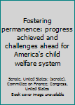 Paperback Fostering permanence: progress achieved and challenges ahead for America's child welfare system Book