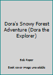 Library Binding Dora's Snowy Forest Adventure (Dora the Explorer) Book