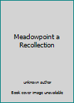 Unknown Binding Meadowpoint a Recollection Book