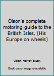Olson's complete motoring guide to the British Isles, (His Europe on wheels)