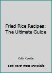 Paperback Fried Rice Recipes: The Ultimate Guide Book
