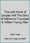 The Lost World of Langley Hall The Story of Katherine Trousdale & William Young Allen