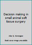 Hardcover Decision making in small animal soft tissue surgery Book