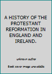 A HISTORY OF THE PROTESTANT REFORMATION IN ENGLAND AND IRELAND.