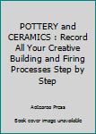 Paperback POTTERY and CERAMICS : Record All Your Creative Building and Firing Processes Step by Step Book