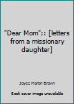 Hardcover "Dear Mom";: [letters from a missionary daughter] Book