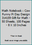 Math Notebook : Cow Funny Pi Day Design 314159 Gift for Math - 50 Sheets, 100 Pages - 8 X 10 Inches