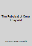 The Rubaiyat of Omar KhayyaM
