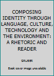 Paperback COMPOSING IDENTITY THROUGH LANGUAGE, CULTURE, TECHNOLOGY AND THE ENVIRONMENT: A RHETORIC AND READER Book