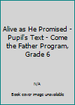 Unknown Binding Alive as He Promised - Pupil's Text - Come the Father Program, Grade 6 Book