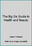 Paperback The Big Sis Guide to Health and Beauty Book
