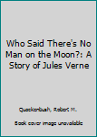 Hardcover Who Said There's No Man on the Moon?: A Story of Jules Verne Book