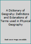 Hardcover A Dictionary of Geograhy: Definitions and Exlanations of Terms used in Physical Geography Book