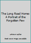 Unknown Binding The Long Road Home: A Portrait of the Forgotten Few Book