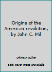 Origins of the American revolution, by John C. Miller; decorative drawings by Er
