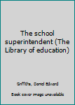 Unknown Binding The school superintendent (The Library of education) Book