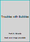 Paperback Troubles with Bubbles Book