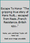 Hardcover Escape To Honor "The gripping true story of Hans Nutt,.. escaped from Nazis..French Resistance..British spy.." Book