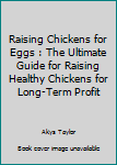 Paperback Raising Chickens for Eggs : The Ultimate Guide for Raising Healthy Chickens for Long-Term Profit Book