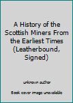 Unknown Binding A History of the Scottish Miners From the Earliest Times (Leatherbound, Signed) Book
