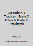 Hardcover Legendarni I Tragiczni: Eseje O Polskich Poetach Przekletych Book