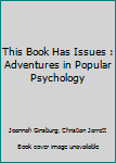 Hardcover This Book Has Issues : Adventures in Popular Psychology Book