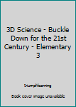 Paperback 3D Science - Buckle Down for the 21st Century - Elementary 3 Book